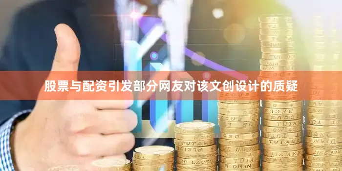 股票与配资引发部分网友对该文创设计的质疑