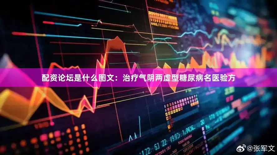 配资论坛是什么图文：治疗气阴两虚型糖尿病名医验方